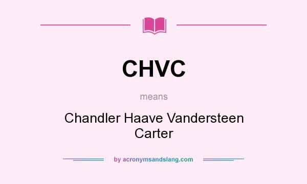 What does CHVC mean? It stands for Chandler Haave Vandersteen Carter