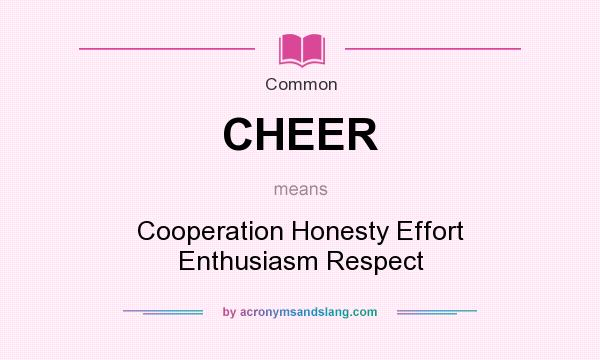 What does CHEER mean? It stands for Cooperation Honesty Effort Enthusiasm Respect