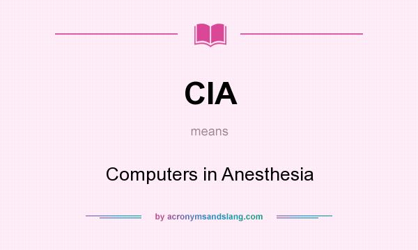 What does CIA mean? It stands for Computers in Anesthesia