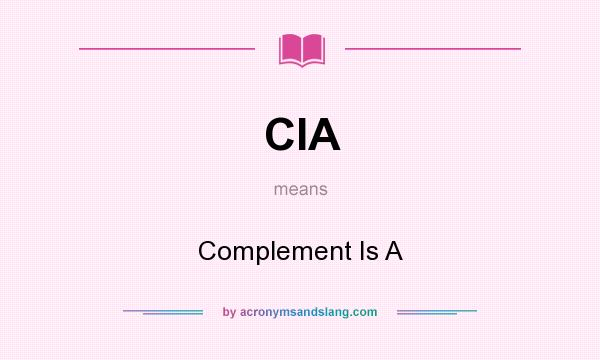 What does CIA mean? It stands for Complement Is A