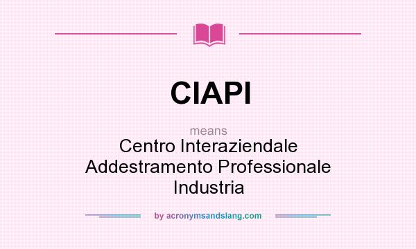 What does CIAPI mean? It stands for Centro Interaziendale Addestramento Professionale Industria