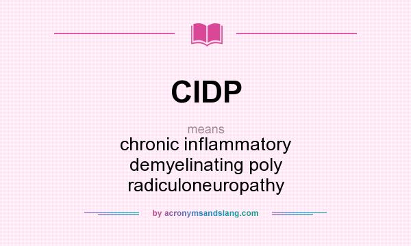 What does CIDP mean? It stands for chronic inflammatory demyelinating poly radiculoneuropathy