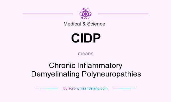 What does CIDP mean? It stands for Chronic Inflammatory Demyelinating Polyneuropathies