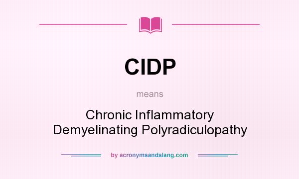 What does CIDP mean? It stands for Chronic Inflammatory Demyelinating Polyradiculopathy