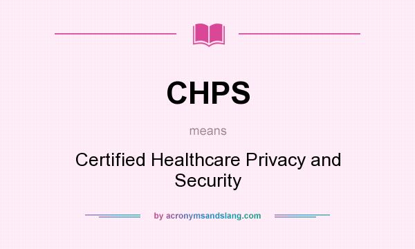 What does CHPS mean? It stands for Certified Healthcare Privacy and Security