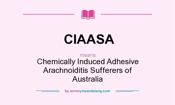 What does CIAASA mean? It stands for Chemically Induced Adhesive Arachnoiditis Sufferers of Australia