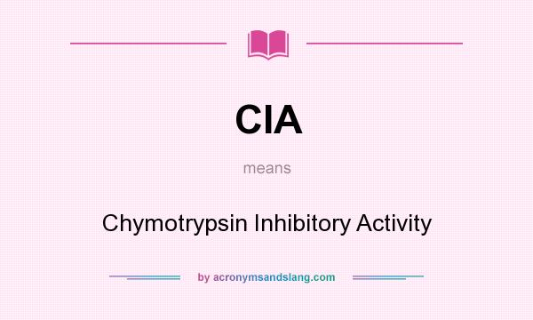 What does CIA mean? It stands for Chymotrypsin Inhibitory Activity