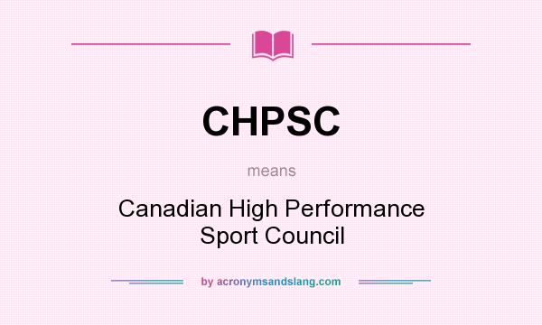 What does CHPSC mean? It stands for Canadian High Performance Sport Council