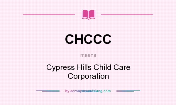 What does CHCCC mean? It stands for Cypress Hills Child Care Corporation