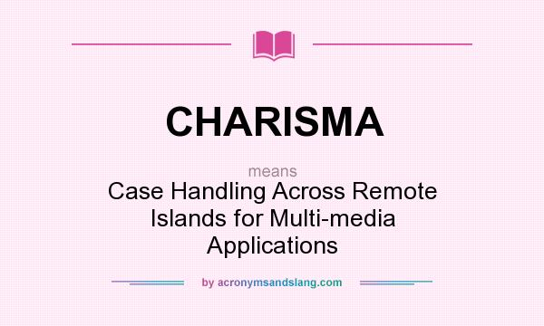 What does CHARISMA mean? It stands for Case Handling Across Remote Islands for Multi-media Applications