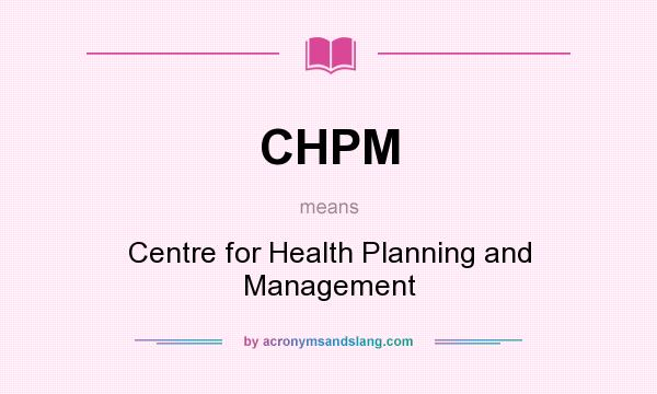 What does CHPM mean? It stands for Centre for Health Planning and Management