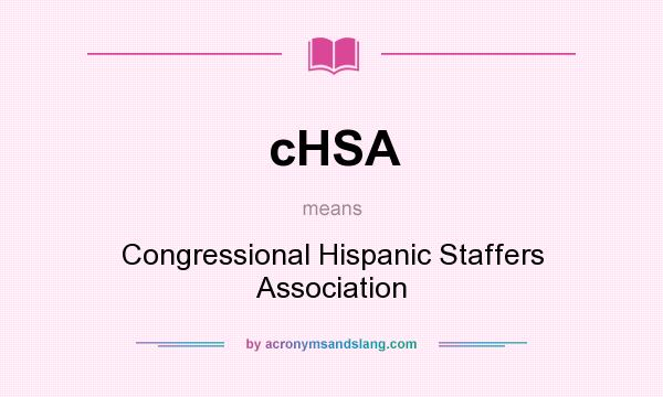 What does cHSA mean? It stands for Congressional Hispanic Staffers Association