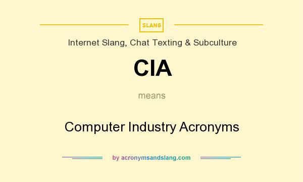 What does CIA mean? It stands for Computer Industry Acronyms