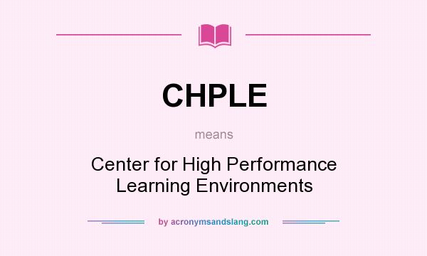 What does CHPLE mean? It stands for Center for High Performance Learning Environments
