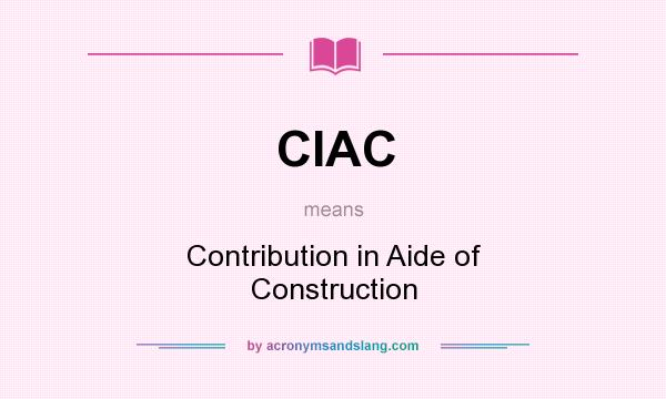 What does CIAC mean? It stands for Contribution in Aide of Construction