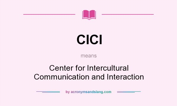 What does CICI mean? It stands for Center for Intercultural Communication and Interaction