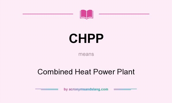 What does CHPP mean? It stands for Combined Heat Power Plant