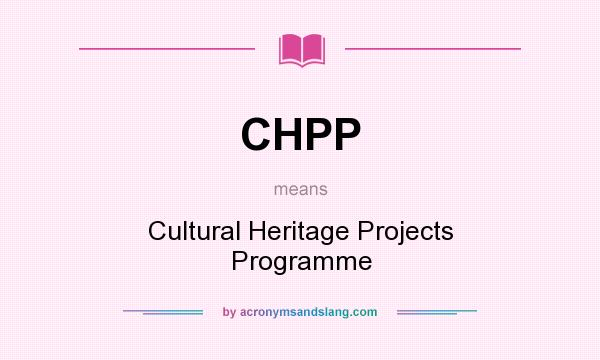 What does CHPP mean? It stands for Cultural Heritage Projects Programme