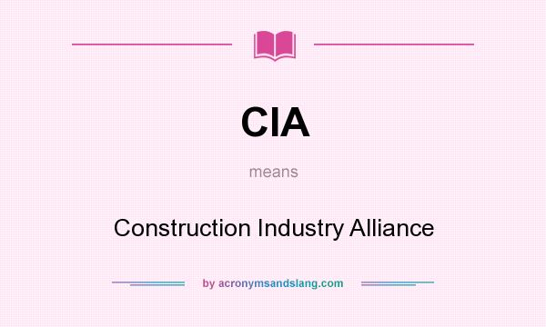What does CIA mean? It stands for Construction Industry Alliance