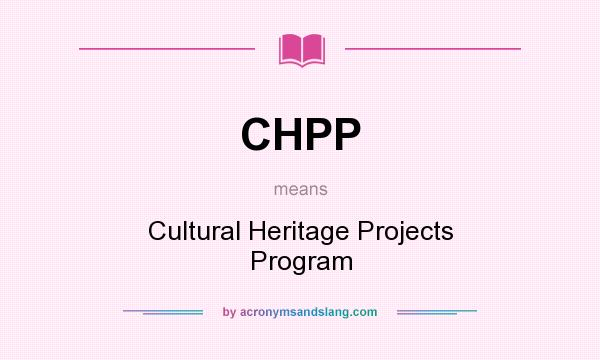 What does CHPP mean? It stands for Cultural Heritage Projects Program