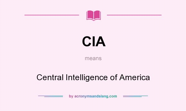 What does CIA mean? It stands for Central Intelligence of America