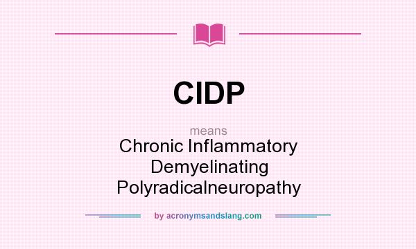 What does CIDP mean? It stands for Chronic Inflammatory Demyelinating Polyradicalneuropathy