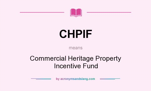 What does CHPIF mean? It stands for Commercial Heritage Property Incentive Fund