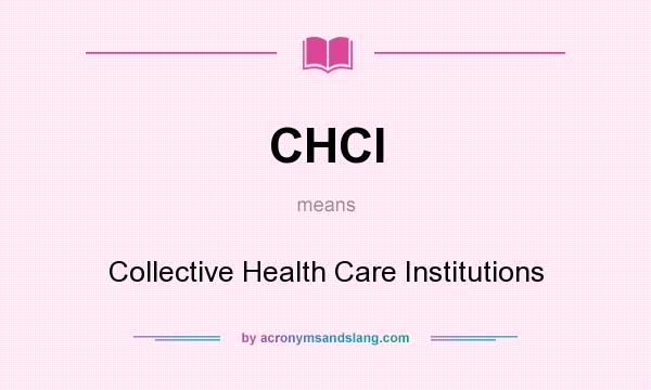 What does CHCI mean? It stands for Collective Health Care Institutions