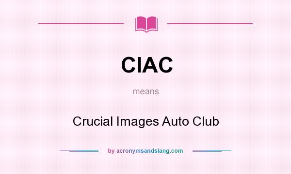 What does CIAC mean? It stands for Crucial Images Auto Club