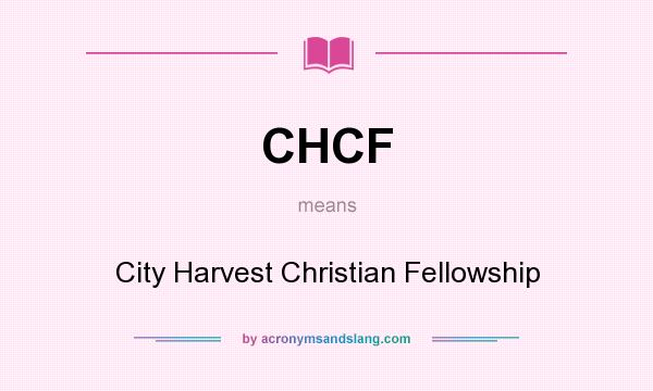 What does CHCF mean? It stands for City Harvest Christian Fellowship