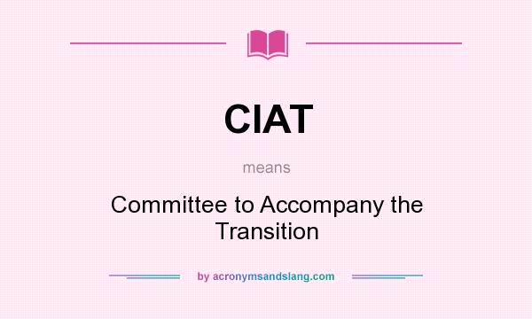 What does CIAT mean? It stands for Committee to Accompany the Transition