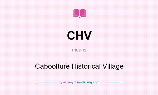 What does CHV mean? It stands for Caboolture Historical Village