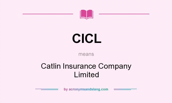 What does CICL mean? It stands for Catlin Insurance Company Limited
