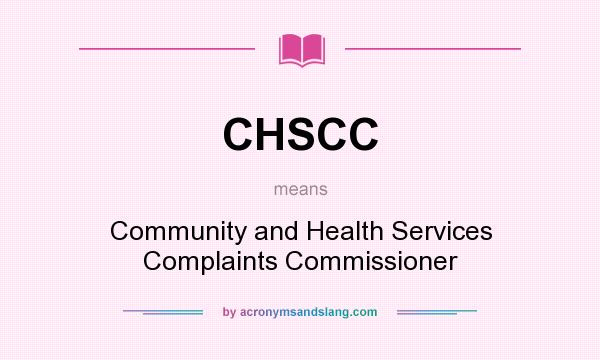 What does CHSCC mean? It stands for Community and Health Services Complaints Commissioner