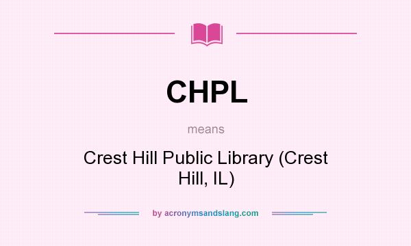 What does CHPL mean? It stands for Crest Hill Public Library (Crest Hill, IL)
