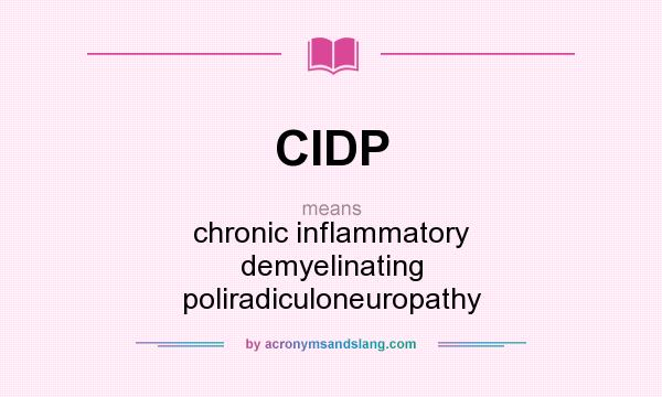 What does CIDP mean? It stands for chronic inflammatory demyelinating poliradiculoneuropathy