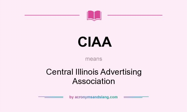 What does CIAA mean? It stands for Central Illinois Advertising Association