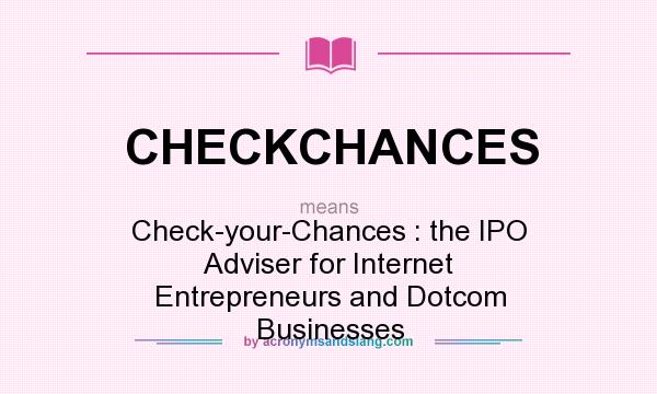 What does CHECKCHANCES mean? It stands for Check-your-Chances : the IPO Adviser for Internet Entrepreneurs and Dotcom Businesses