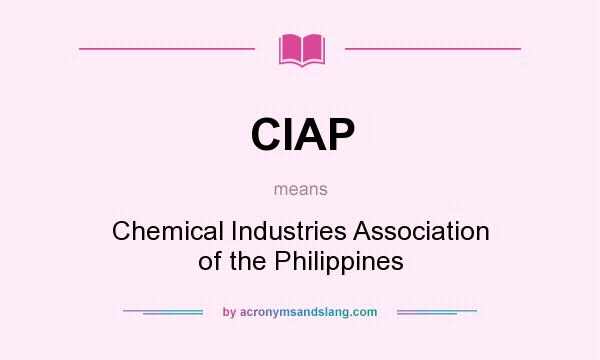 What does CIAP mean? It stands for Chemical Industries Association of the Philippines