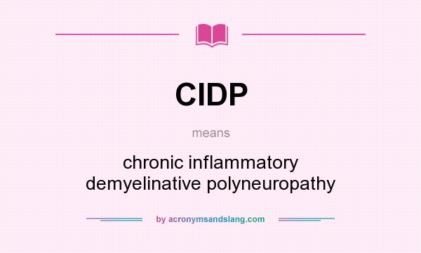 What does CIDP mean? It stands for chronic inflammatory demyelinative polyneuropathy