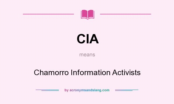 What does CIA mean? It stands for Chamorro Information Activists