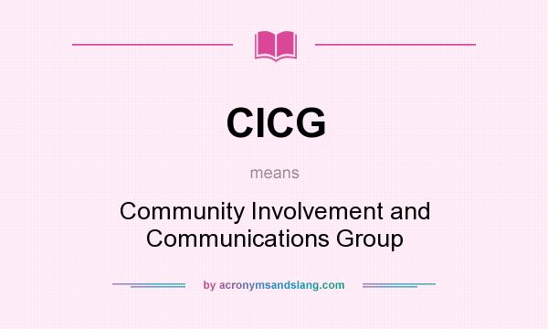 What does CICG mean? It stands for Community Involvement and Communications Group