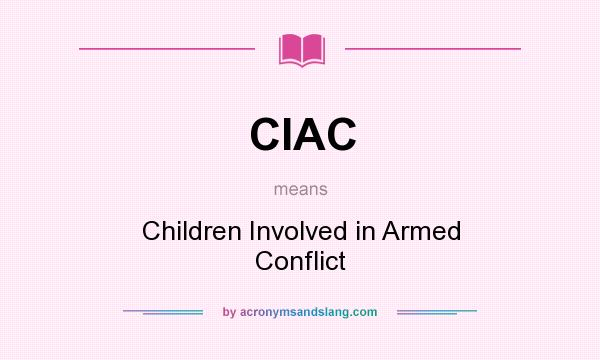 What does CIAC mean? It stands for Children Involved in Armed Conflict