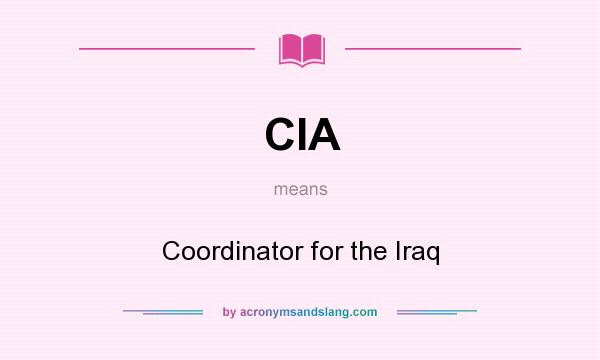 What does CIA mean? It stands for Coordinator for the Iraq