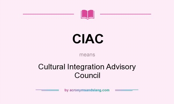What does CIAC mean? It stands for Cultural Integration Advisory Council