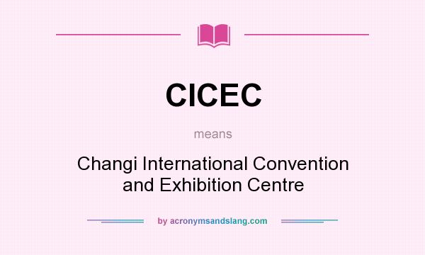 What does CICEC mean? It stands for Changi International Convention and Exhibition Centre