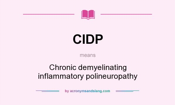 What does CIDP mean? It stands for Chronic demyelinating inflammatory polineuropathy