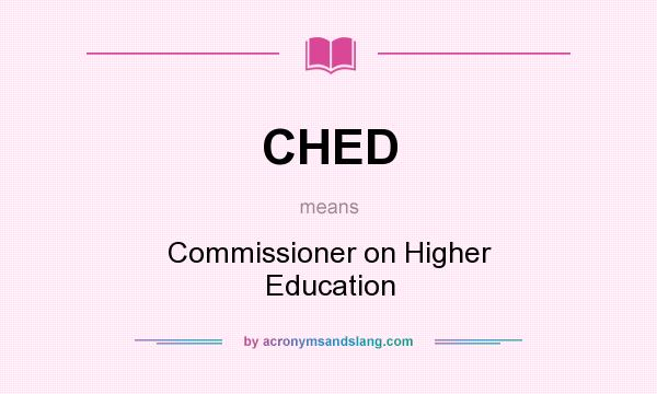 What does CHED mean? It stands for Commissioner on Higher Education