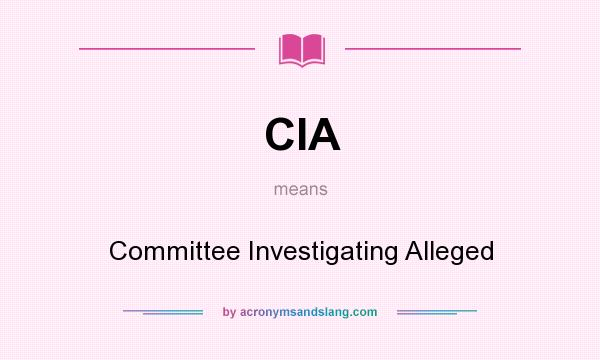 What does CIA mean? It stands for Committee Investigating Alleged