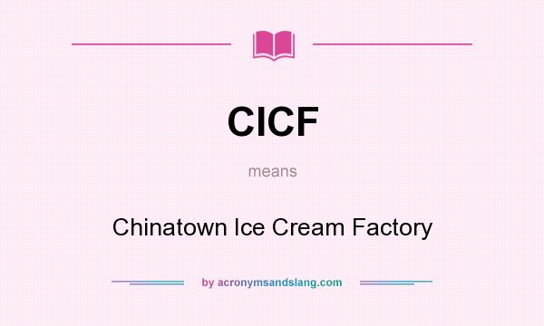 What does CICF mean? It stands for Chinatown Ice Cream Factory